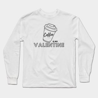 Coffee is my Valentine Long Sleeve T-Shirt